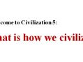 Welcome to Civilization 5: That is how we civilize!